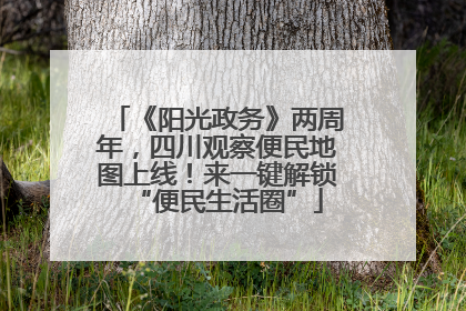 《阳光政务》两周年，四川观察便民地图上线！来一键解锁“便民生活圈”