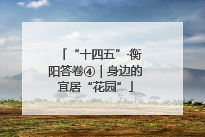 “十四五”·衡阳答卷④｜身边的宜居“花园”