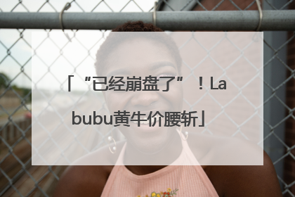 “已经崩盘了”！Labubu黄牛价腰斩