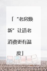 “老房焕新”让适老消费更有温度