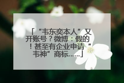 “韦东奕本人”又开账号？微博：假的！甚至有企业申请“韦神”商标……