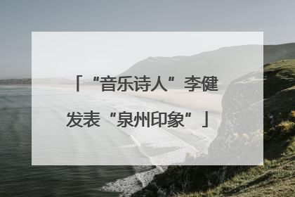 “音乐诗人”李健发表“泉州印象”