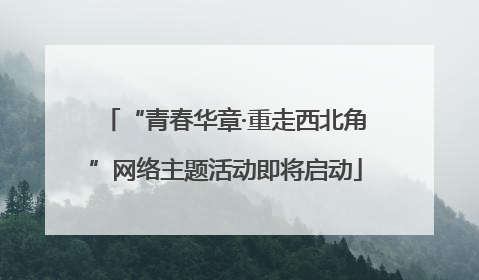 “青春华章·重走西北角”网络主题活动即将启动