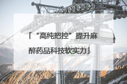 “高纯把控”提升麻醉药品科技软实力