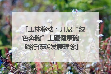 玉林移动：开展“绿色奔跑”主题健康跑 践行低碳发展理念