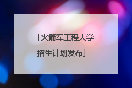 火箭军工程大学招生计划发布