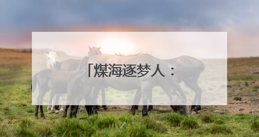 煤海逐梦人：周涛28年坚守煤矿书写传奇