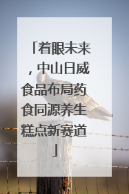 着眼未来，中山日威食品布局药食同源养生糕点新赛道