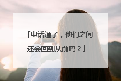 电话通了，他们之间还会回到从前吗？