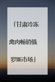 甘肃冷冻禽肉畅销俄罗斯市场