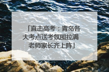 直击高考：青岛各大考点送考氛围拉满 老师家长齐上阵