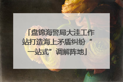 盘锦海警局大洼工作站打造海上矛盾纠纷“一站式”调解阵地