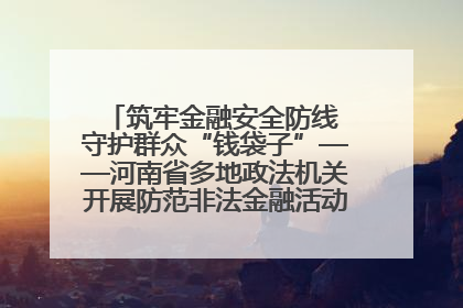 筑牢金融安全防线 守护群众“钱袋子”——河南省多地政法机关开展防范非法金融活动普法宣传活动
