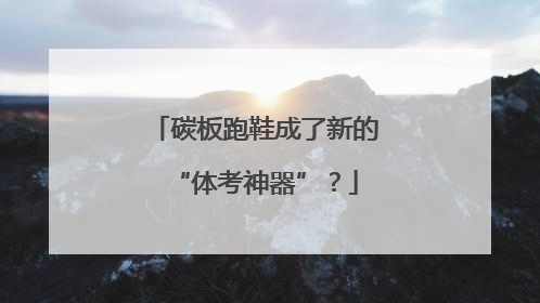 碳板跑鞋成了新的“体考神器”？