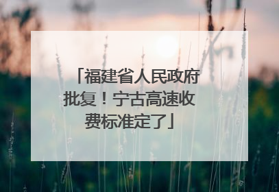 福建省人民政府批复！宁古高速收费标准定了