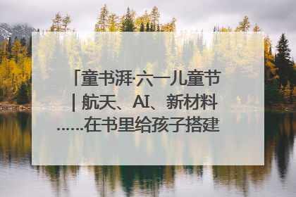 童书湃·六一儿童节｜航天、AI、新材料……在书里给孩子搭建产业科技的网