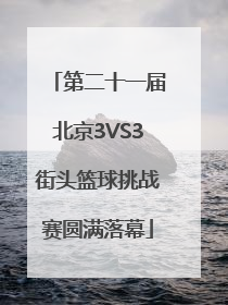 第二十一届北京3VS3街头篮球挑战赛圆满落幕