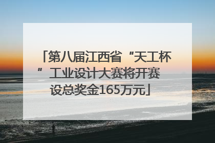 第八届江西省“天工杯”工业设计大赛将开赛 设总奖金165万元