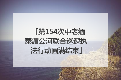 第154次中老缅泰湄公河联合巡逻执法行动圆满结束