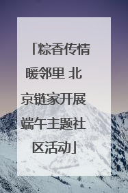粽香传情暖邻里 北京链家开展端午主题社区活动
