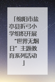 绵阳市盐亭县折弓小学组织开展“世界无烟日”主题教育系列活动