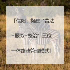 信阳：构建“普法+服务+整治”三位一体路政管理模式