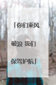 你们乘风破浪 我们保驾护航