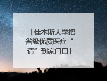 佳木斯大学把省级优质医疗“请”到家门口
