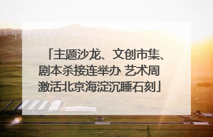 主题沙龙、文创市集、剧本杀接连举办 艺术周激活北京海淀沉睡石刻