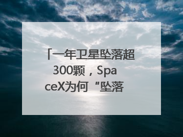 一年卫星坠落超300颗，SpaceX为何“坠落”事件频发？