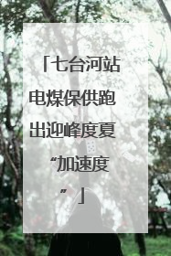 七台河站电煤保供跑出迎峰度夏 “加速度”