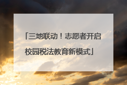 三地联动！志愿者开启校园税法教育新模式