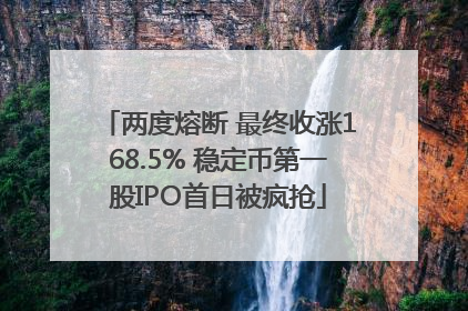 两度熔断 最终收涨168.5% 稳定币第一股IPO首日被疯抢