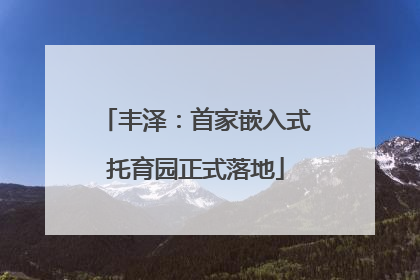 丰泽：首家嵌入式托育园正式落地