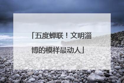 五度蝉联！文明淄博的模样最动人