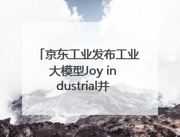 京东工业发布工业大模型Joy industrial并启动上海“链动众城 万亿降本”计划