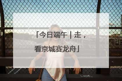 今日端午｜走，看京城赛龙舟