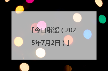 今日辟谣（2025年7月2日）