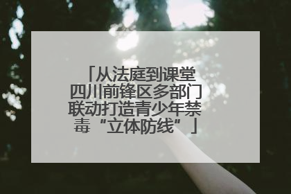 从法庭到课堂 四川前锋区多部门联动打造青少年禁毒“立体防线”
