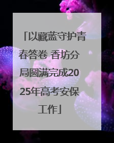 以藏蓝守护青春答卷 香坊分局圆满完成2025年高考安保工作