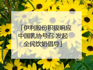 伊利股份积极响应中国乳协号召 发起全民饮奶倡导