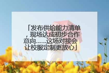 发布供给能力清单，现场达成初步合作意向……这场对接会让校服定制更放心