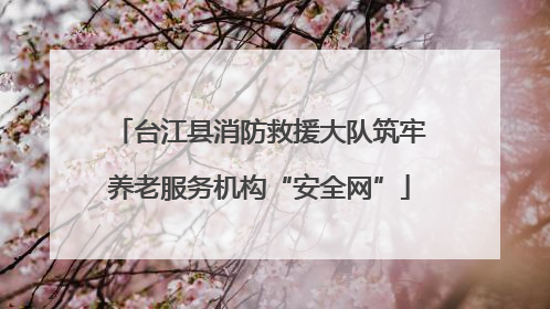 台江县消防救援大队筑牢养老服务机构“安全网”