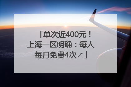 单次近400元！上海一区明确：每人每月免费4次↗
