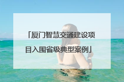 厦门智慧交通建设项目入围省级典型案例