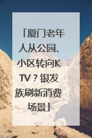 厦门老年人从公园、小区转向KTV？银发族刷新消费场景