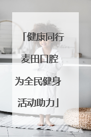健康同行 麦田口腔为全民健身活动助力