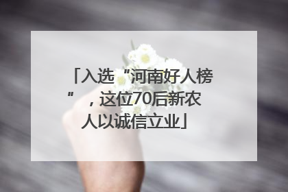 入选“河南好人榜”，这位70后新农人以诚信立业