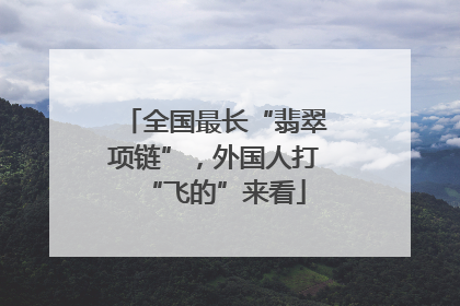 全国最长“翡翠项链”，外国人打“飞的”来看