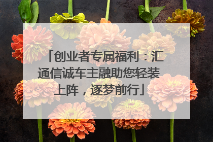 创业者专属福利：汇通信诚车主融助您轻装上阵，逐梦前行